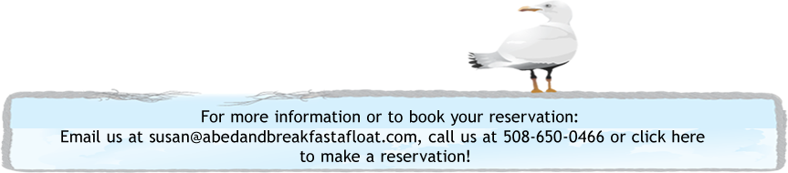 Click here to make a reservation or obtain more information on Martha's Vineyard's ONLY B&B Afloat!